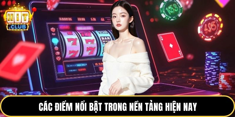 Các điểm nổi bật trong nền tảng hiện nay