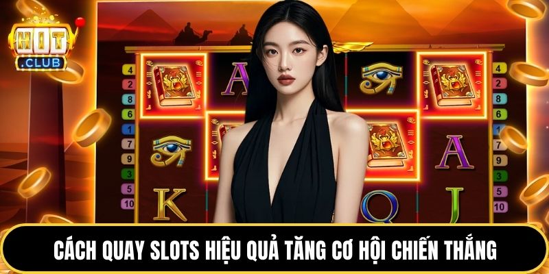 Cách quay slots hiệu quả tăng cơ hội chiến thắng