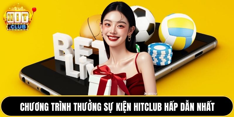 Chương trình thưởng sự kiện HITCLUB hấp dẫn nhất